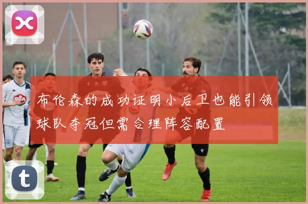 布伦森的成功证明小后卫也能引领球队夺冠但需合理阵容配置