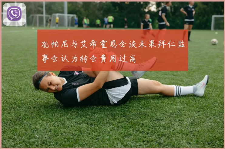 孔帕尼与艾希霍恩会谈未果拜仁监事会认为转会费用过高